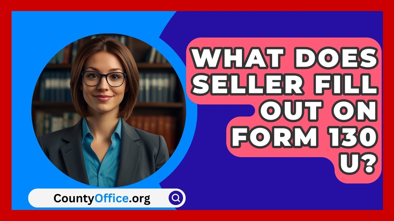 What Does Seller Fill Out On Form 130 U CountyOffice